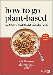 How To Go Plant-Based: Der definitive Guide für dich und deine Familie von deliciously ella