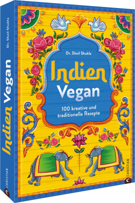Indien vegan: 100 kreative und traditionelle Rezepte für die vegane Küche