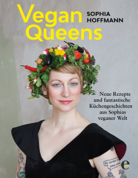 Vegan Queens: Neue Rezepte und fantastische Küchengeschichten aus Sophias veganer Welt